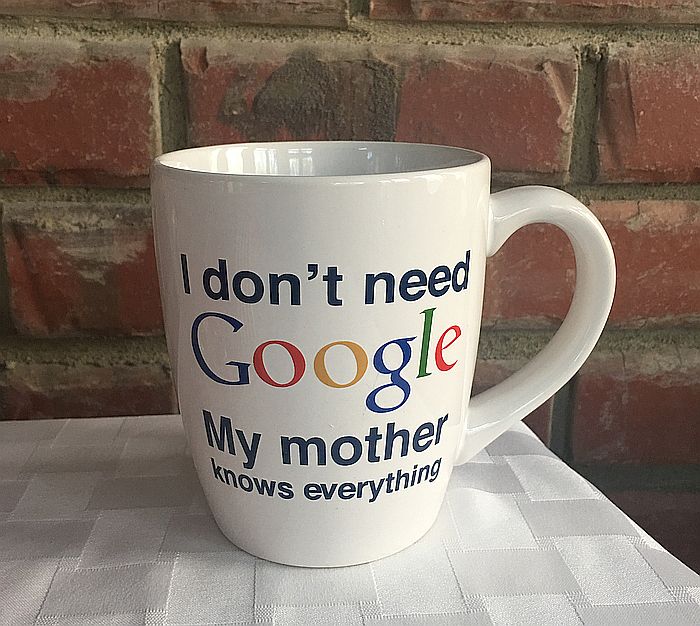 I don't need Google, I have my mother mug